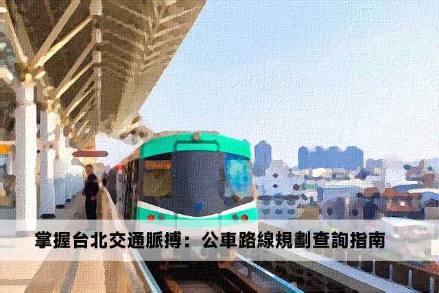 掌握台北交通脈搏：公車路線規劃查詢指南