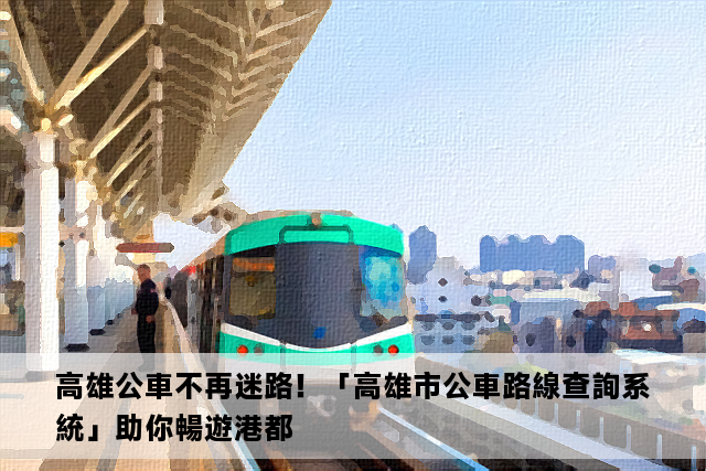 高雄公車不再迷路！「高雄市公車路線查詢系統」助你暢遊港都