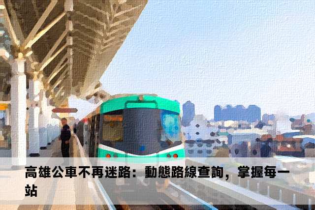 高雄公車不再迷路：動態路線查詢，掌握每一站