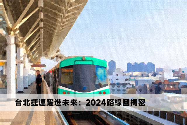 台北捷運躍進未來：2024路線圖揭密