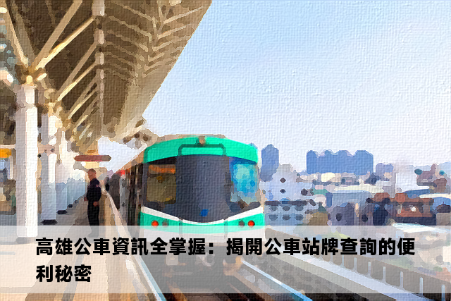 高雄公車資訊全掌握：揭開公車站牌查詢的便利秘密