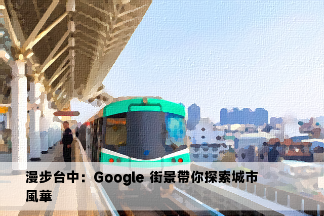 漫步台中：Google 街景帶你探索城市風華