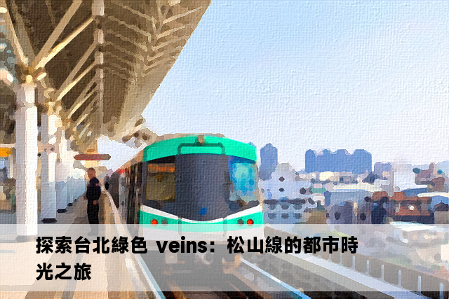 探索台北綠色 veins：松山線的都市時光之旅