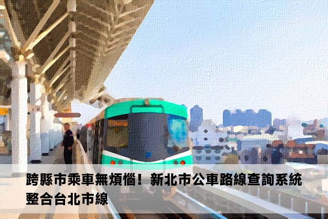 跨縣市乘車無煩惱！新北市公車路線查詢系統整合台北市線