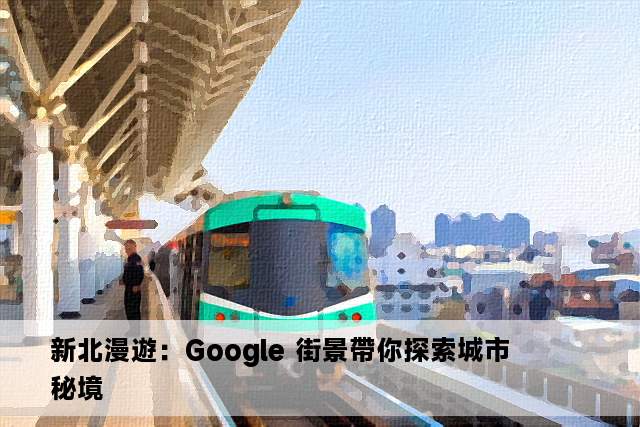 新北漫遊：Google 街景帶你探索城市秘境