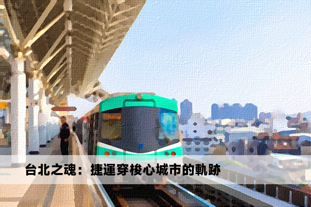 台北之魂：捷運穿梭心城市的軌跡