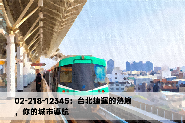 02-218-12345：台北捷運的熱線，你的城市導航